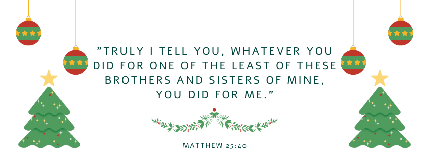 Bible verse Matthew 25:40, “Truly I tell you, whatever you did for one of the least of these brothers and sisters of mine, you did for me,” with Christmas tree graphics